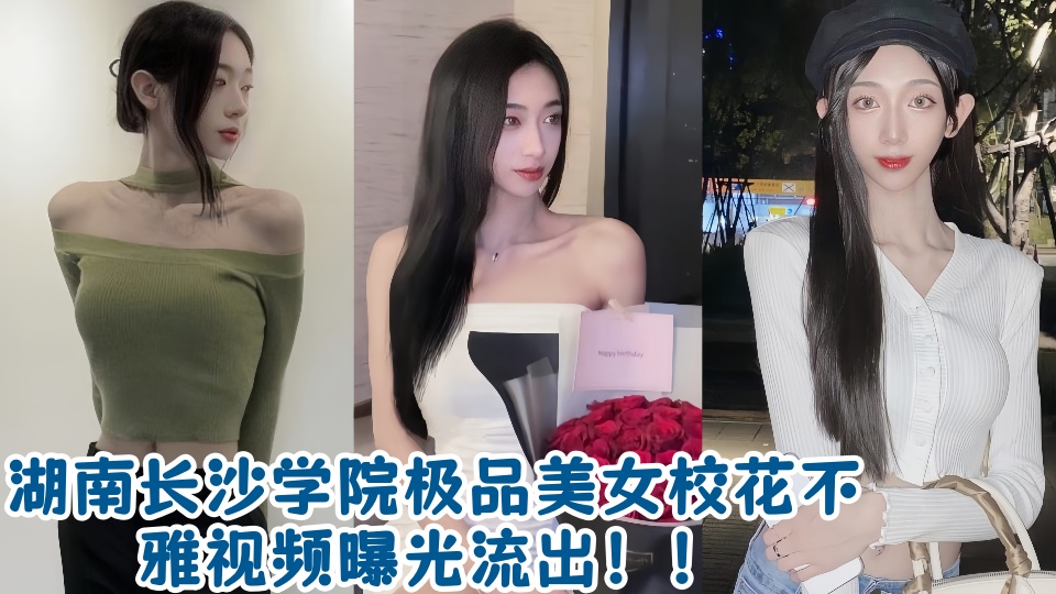 湖南长沙学院极品美女校花不雅视频曝光流出！！